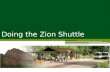 Doing the Zion Shuttle. Culturally significant dating back 700AD Mormon influence beginning in 1858 Zion National Monument - 1909 Zion National.