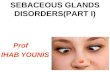 SEBACEOUS GLANDS DISORDERS(PART I) Prof IHAB YOUNIS.