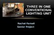 Rachel Farnell Senior Project THREE IN ONE CONVENTIONAL LIGHTING UNIT.
