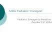 MDA Pediatric Transport Pediatric Emergency Medicine October 13 th 2004.