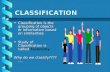 CLASSIFICATION Classification is the grouping of objects or information based on similaritiesClassification is the grouping of objects or information based.