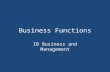Business Functions IB Business and Management. Recap - Questions What is a business and what does a business do? What is the difference between a good.
