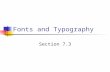 Fonts and Typography Section 7.3. Typography Typography: the style, arrangement, and appearance of text Well designed text makes your page more readable.