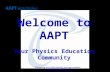 Welcome to AAPT Your Physics Education Community "Enhancing the understanding and appreciation of physics through teaching"