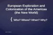 { European Exploration and Colonization of the Americas (the New World) Who? Where? When? Why? Who? Where? When? Why? ©2012, TESCCC.
