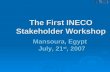 The First INECO Stakeholder Workshop Mansoura, Egypt July, 21 st, 2007 The First INECO Stakeholder Workshop Mansoura, Egypt July, 21 st, 2007.