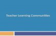 Teacher Learning Communities. A model for teacher learning 20  Content, then process  Content (what we want teachers to change):  Evidence  Ideas.
