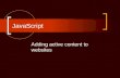 JavaScript Adding active content to websites. Goals Understand structure of JavaScript Understand rules of coding Add active content to WebPages Add functions.