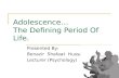 Adolescence… The Defining Period Of Life. Presented By: Benazir Shafaat Hussain… Lecturer (Psychology)