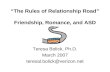 “The Rules of Relationship Road” Friendship, Romance, and ASD Teresa Bolick, Ph.D. March 2007 teresal.bolick@verizon.net.