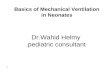 1 Dr.Wahid Helmy pediatric consultant. Basics of Mechanical Ventilation in Neonates.