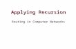Applying Recursion Routing in Computer Networks. Review We’ve seen that recursion provides an elegant, simple, and (sometimes) efficient way to solve.