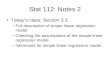 Stat 112: Notes 2 Today’s class: Section 3.3. –Full description of simple linear regression model. –Checking the assumptions of the simple linear regression.