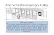 The Federal Bureaucracy Today Did you know: There are approximately 4 million employees in the federal bureaucracy and 17 million in state and local bureaucracy.