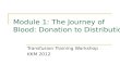 Module 1: The Journey of Blood: Donation to Distribution Transfusion Training Workshop KKM 2012.