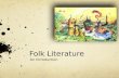 Folk Literature An Introduction. Types of Folk Literature Myths and Legends Epics and Fairy Tales Folk Tales, Tall Tales, and Fairy Tales Fables Folk.