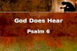 God Does Hear Psalm 6 God Does Hear Psalm 6. A Prayer of faith in time of distress.