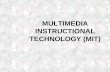 MULTIMEDIA INSTRUCTIONAL TECHNOLOGY (MIT). “ Multimedia” - To communicate in more than one way including: text graphics sound motion (