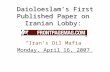 Hassan Daioleslam Daioloeslam’s First Published Paper on Iranian Lobby: “Iran’s Oil Mafia” Monday, April 16, 2007 Feb. 2008.