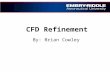 CFD Refinement By: Brian Cowley. Overview 1.Background on CFD 2.How it works 3.CFD research group on campus for which problem exists o Our current techniques.