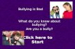 Bullying is Bad What do you know about bullying? Are you a bully? Click here to Start.