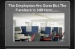 The Employees Are Gone But The Furniture Is Still Here……. Presented by.