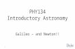 PHY134 Introductory Astronomy Galileo – and Newton!! 1.