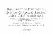 Deep Learning Powered In- Session Contextual Ranking using Clickthrough Data Xiujun Li 1, Chenlei Guo 2, Wei Chu 2, Ye-Yi Wang 2, Jude Shavlik 1 1 University.