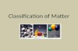 Classification of Matter. Scientists like to classify things Scientists classify matter by its composition All matter can be classified as a substance.