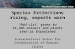 Species Extinctions rising, experts warn ‘Red List’ grows to 16,306 animals and plants seen as threatened International Union for Conservation of Nature.