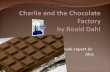 A book report by Alex Characters The characters are Mr. Wonka,the owner of the chocolate factory. Charlie Bucket,the main character. Grandpa Joe,Charlie.