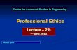 Professional Ethics Lecture – 2 b 5th Sep 2012 Center for Advanced Studies in Engineering Shahid Iqbal.