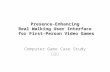 Presence-Enhancing Real Walking User Interface for First-Person Video Games Computer Game Case Study 우종화.
