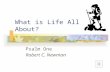 What is Life All About? Psalm One Robert C. Newman.