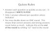 Quizzo Rules Answer each question as quickly as you can – it disappears! WRITE IN PEN! Only 1 answer allowed per question unless indicated You may double.