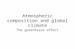 Atmospheric composition and global climate The greenhouse effect.