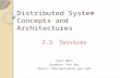 Distributed System Concepts and Architectures 2.3 Services Fall 2011 Student: Fan Bai Email: fbai1@student.gsu.edu.