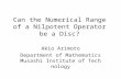 Can the Numerical Range of a Nilpotent Operator be a Disc? Akio Arimoto Department of Mathematics Musashi Institute of Technology.