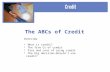 The ABCs of Credit Overview What is credit? The five Cs of credit Pros and cons of using credit The big decision—Should I use credit? 1.