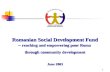 1 Romanian Social Development Fund – reaching and empowering poor Roma through community development June 2003.