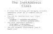 The InetAddress Class A class for storing and managing internet addresses (both as IP numbers and as names). The are no constructors but “class factory”