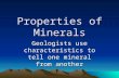 Properties of Minerals Geologists use characteristics to tell one mineral from another.