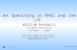 11/1/06William Horowitz 1 Jet Quenching at RHIC and the LHC William Horowitz Columbia University November 1, 2006 With many thanks to Simon Wicks, Azfar.