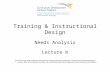 Training & Instructional Design Needs Analysis Lecture b This material (Comp20_Unit2b) was developed by Columbia University, funded by the Department of.