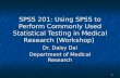 1 SPSS 201: Using SPSS to Perform Commonly Used Statistical Testing in Medical Research (Workshop) Dr. Daisy Dai Department of Medical Research.