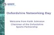Oxfordshire Networking Day Welcome from Keith Johnston Chairman of the Oxfordshire Sports Partnership.