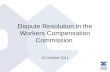 Dispute Resolution in the Workers Compensation Commission 15 October 2011.