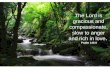 The Lord is gracious and compassionate, slow to anger and rich in love. Psalm 145:8.
