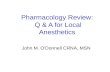 Pharmacology Review: Q & A for Local Anesthetics John M. O'Donnell CRNA, MSN.