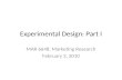 Experimental Design: Part I MAR 6648: Marketing Research February 3, 2010.